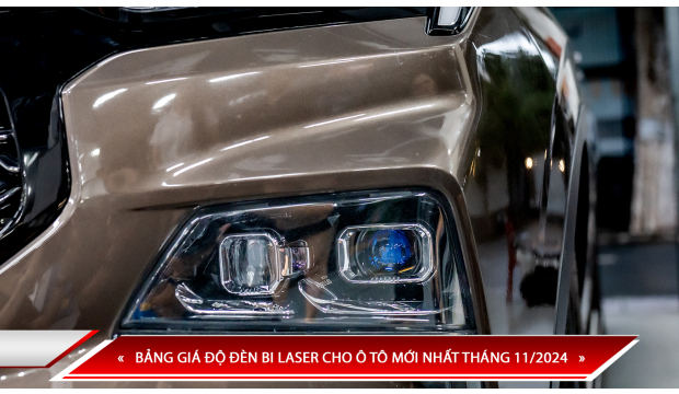 BẢNG GIÁ ĐỘ ĐÈN BI LASER CHO Ô TÔ MỚI NHẤT THÁNG 11/2024